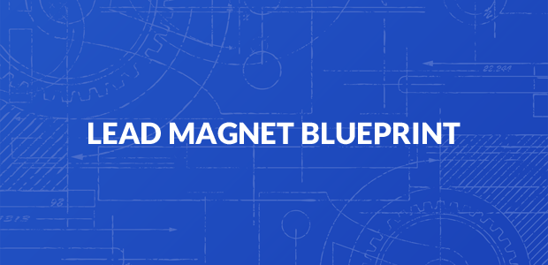 Lead Magnet Blueprint – How to Create a Lead Magnet that Converts