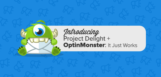 OptinMonster: It Just Works + Introducing Project Delight